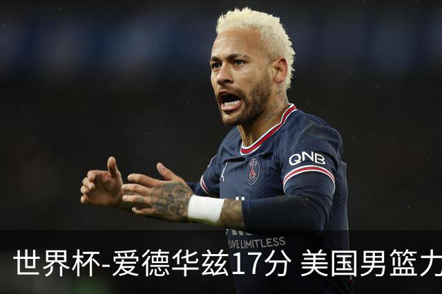 世界杯-爱德华兹17分 美国男篮力克黑山4连胜
