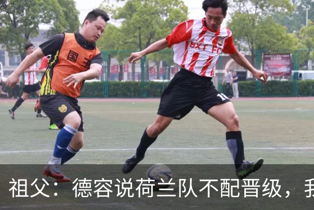 祖父：德容说荷兰队不配晋级，我认为他若在场也不会前五个罚点