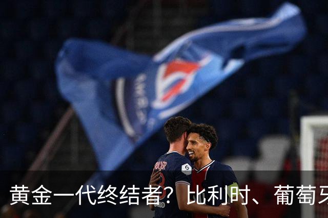 黄金一代终结者？比利时、葡萄牙……凭什么豪门总相信马丁内斯？